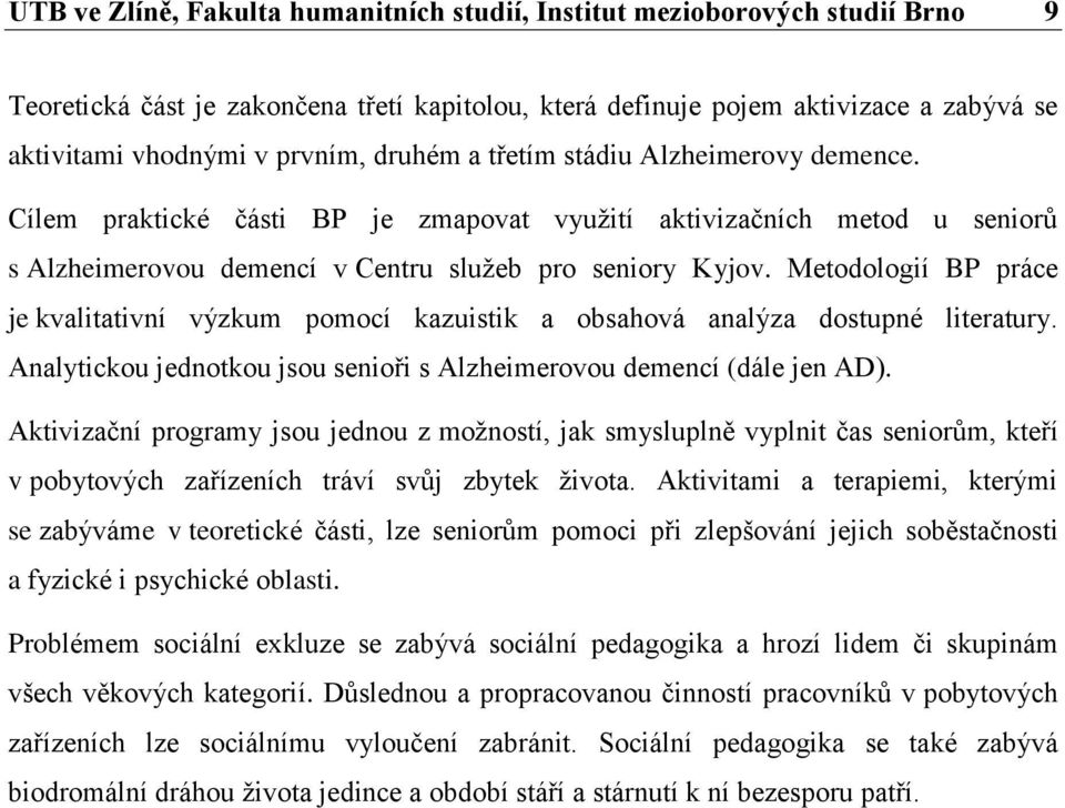 Metodologií BP práce je kvalitativní výzkum pomocí kazuistik a obsahová analýza dostupné literatury. Analytickou jednotkou jsou senioři s Alzheimerovou demencí (dále jen AD).