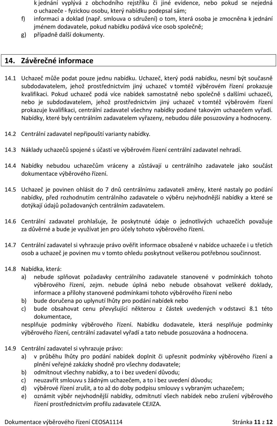 1 Uchazeč může podat pouze jednu nabídku. Uchazeč, který podá nabídku, nesmí být současně subdodavatelem, jehož prostřednictvím jiný uchazeč v tomtéž výběrovém řízení prokazuje kvalifikaci.