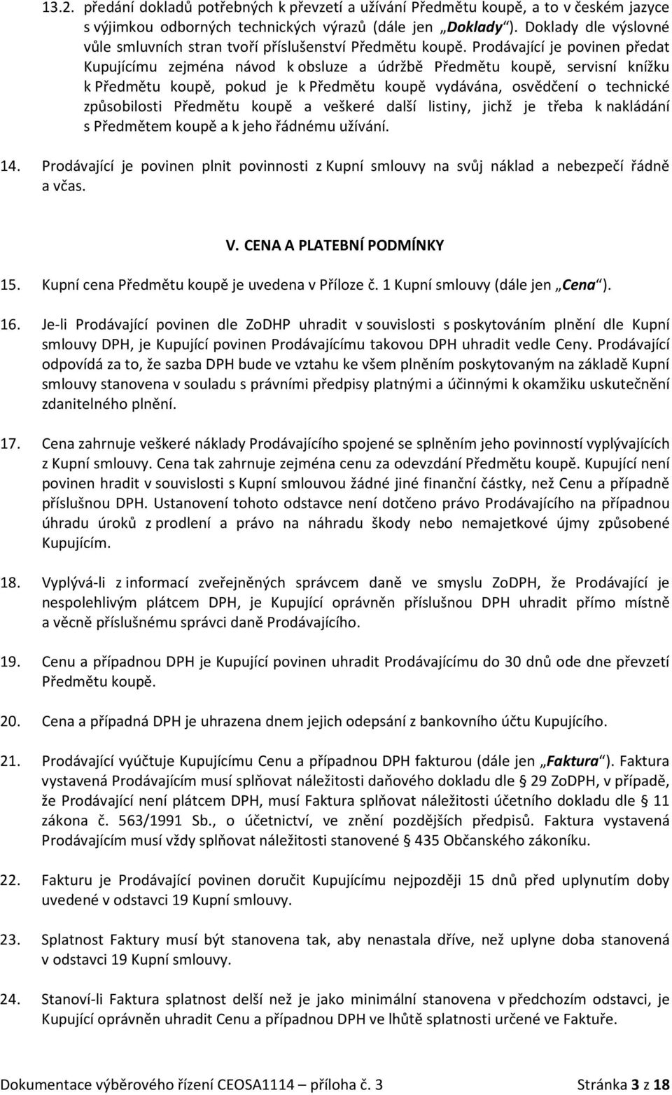 Prodávající je povinen předat Kupujícímu zejména návod k obsluze a údržbě Předmětu koupě, servisní knížku k Předmětu koupě, pokud je k Předmětu koupě vydávána, osvědčení o technické způsobilosti