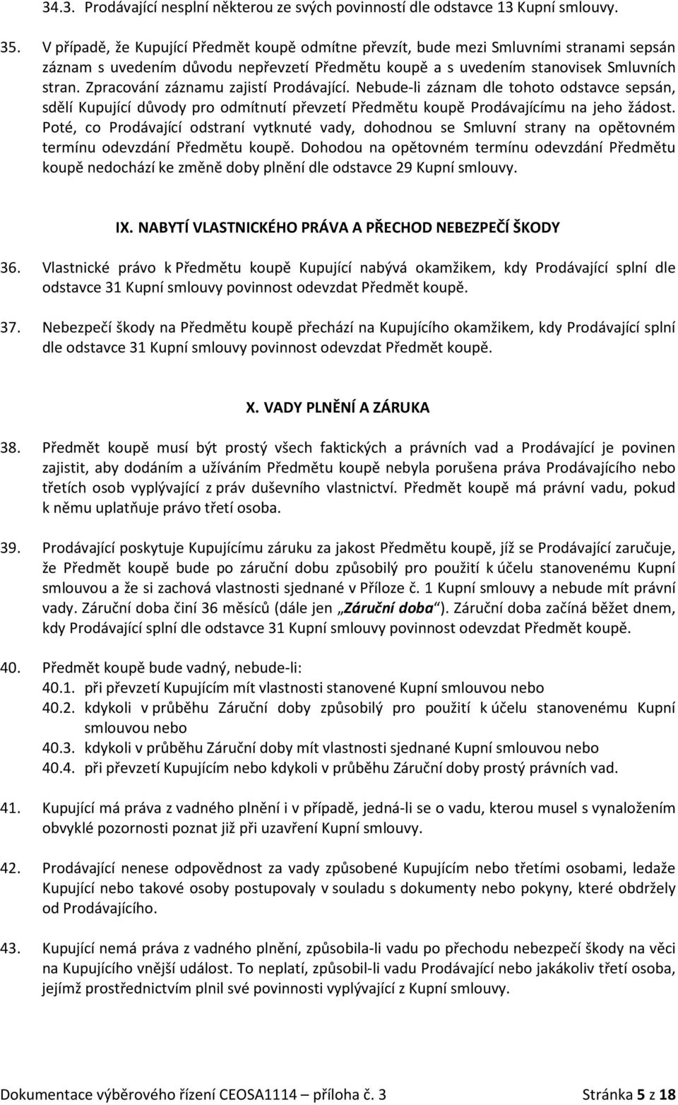 Zpracování záznamu zajistí Prodávající. Nebude-li záznam dle tohoto odstavce sepsán, sdělí Kupující důvody pro odmítnutí převzetí Předmětu koupě Prodávajícímu na jeho žádost.