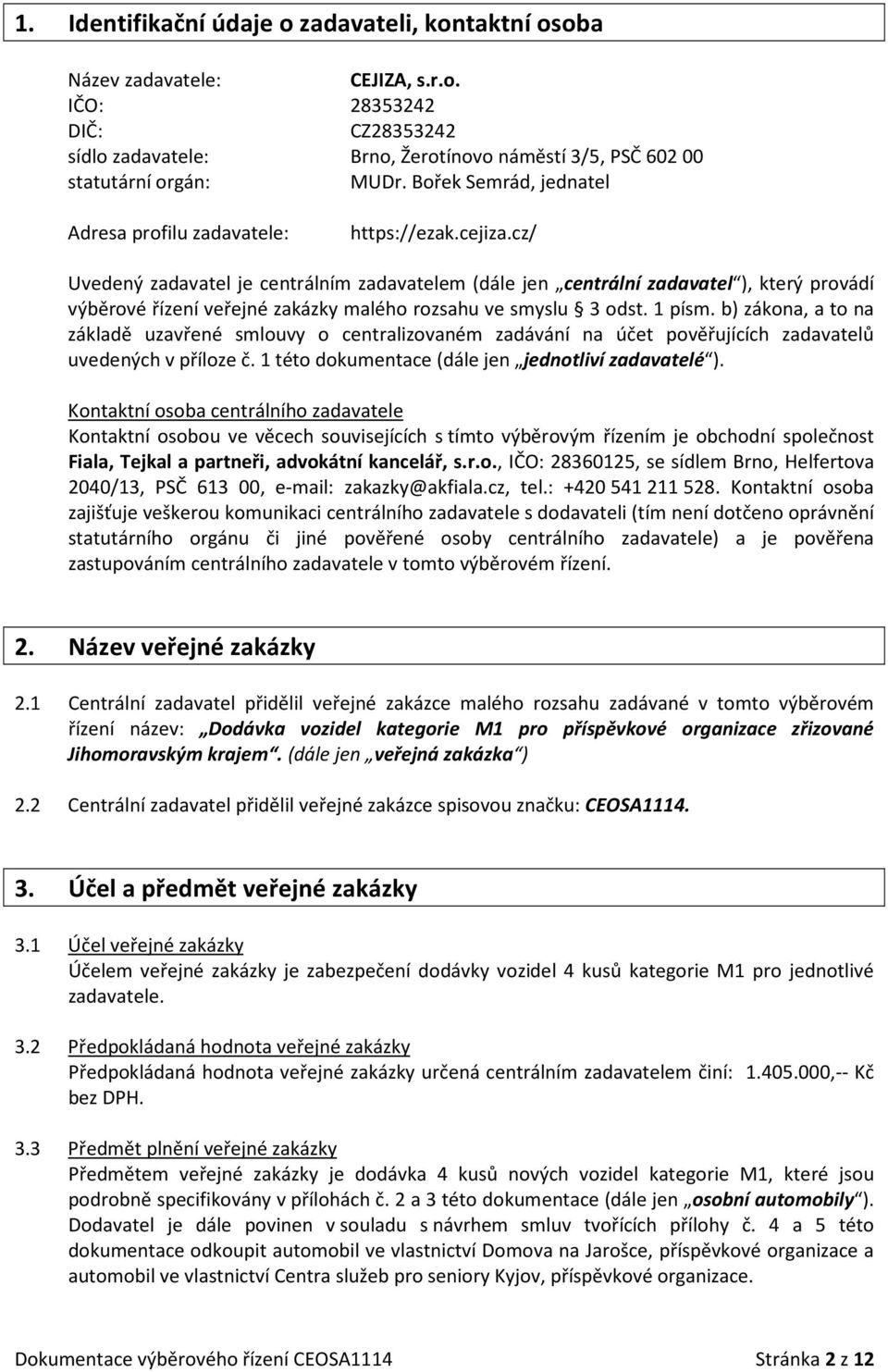 cz/ Uvedený zadavatel je centrálním zadavatelem (dále jen centrální zadavatel ), který provádí výběrové řízení veřejné zakázky malého rozsahu ve smyslu 3 odst. 1 písm.