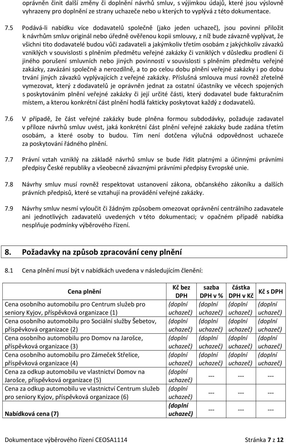 dodavatelé budou vůči zadavateli a jakýmkoliv třetím osobám z jakýchkoliv závazků vzniklých v souvislosti s plněním předmětu veřejné zakázky či vzniklých v důsledku prodlení či jiného porušení