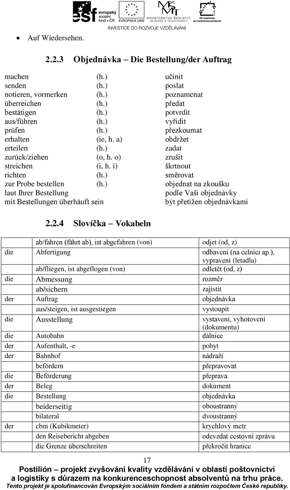 ) objednat na zkoušku laut Ihrer Bestellung podle Vaší objednávky mit Bestellungen überhäuft sein být přetížen objednávkami 2.