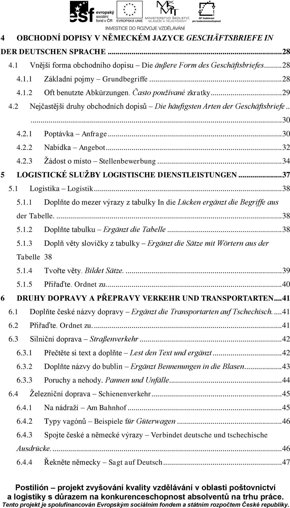 .. 32 4.2.3 Žádost o místo Stellenbewerbung... 34 5 LOGISTICKÉ SLUŽBY LOGISTISCHE DIENSTLEISTUNGEN... 37 5.1 Logistika Logistik... 38 5.1.1 Doplňte do mezer výrazy z tabulky In die Lücken ergänzt die Begriffe aus der Tabelle.