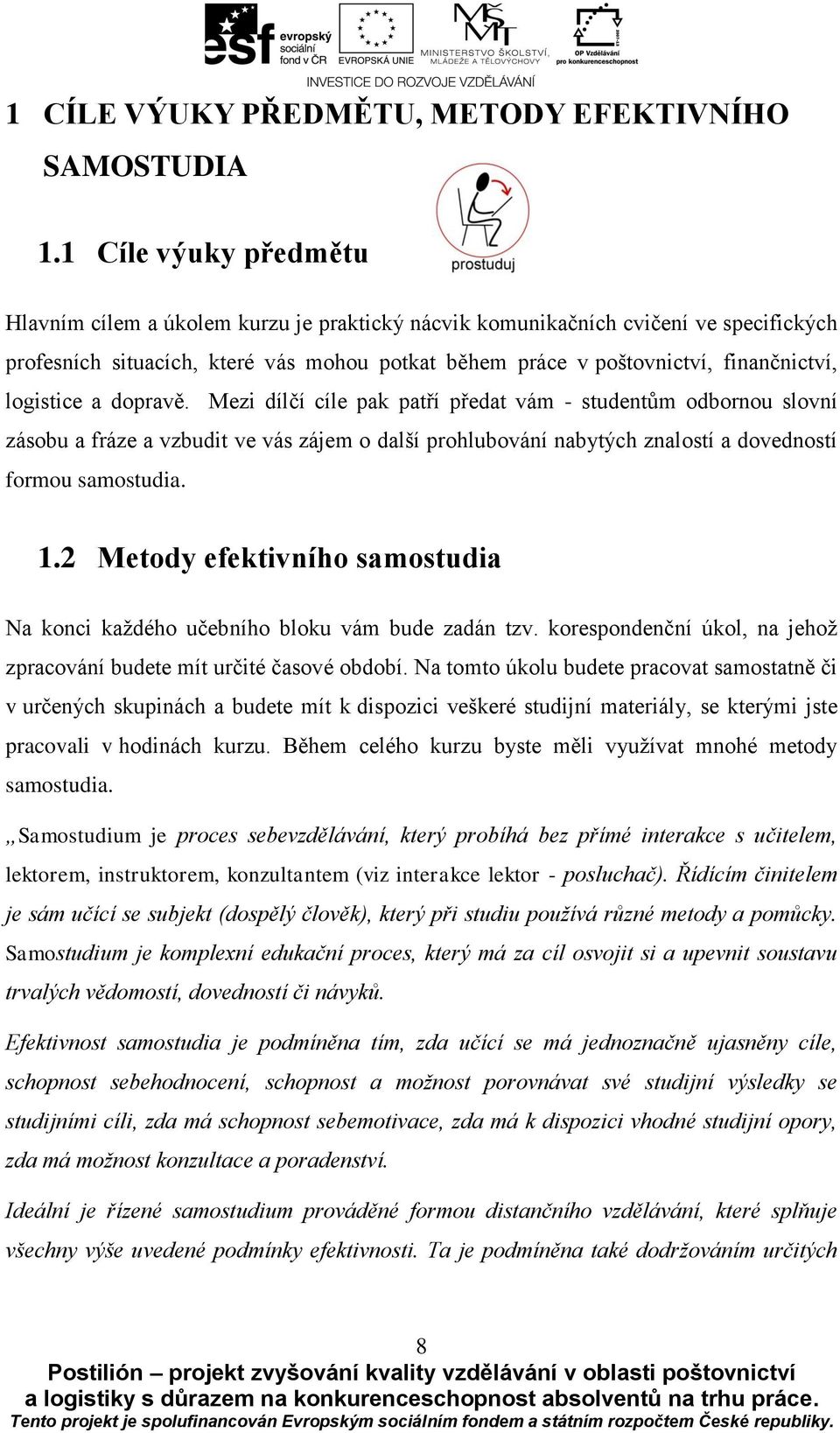 logistice a dopravě. Mezi dílčí cíle pak patří předat vám - studentům odbornou slovní zásobu a fráze a vzbudit ve vás zájem o další prohlubování nabytých znalostí a dovedností formou samostudia. 1.