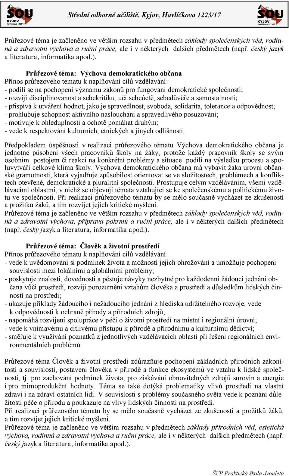 Průřezové téma: Výchova demokratického občana Přínos průřezového tématu k naplňování cílů vzdělávání: - podílí se na pochopení významu zákonů pro fungování demokratické společnosti; - rozvíjí