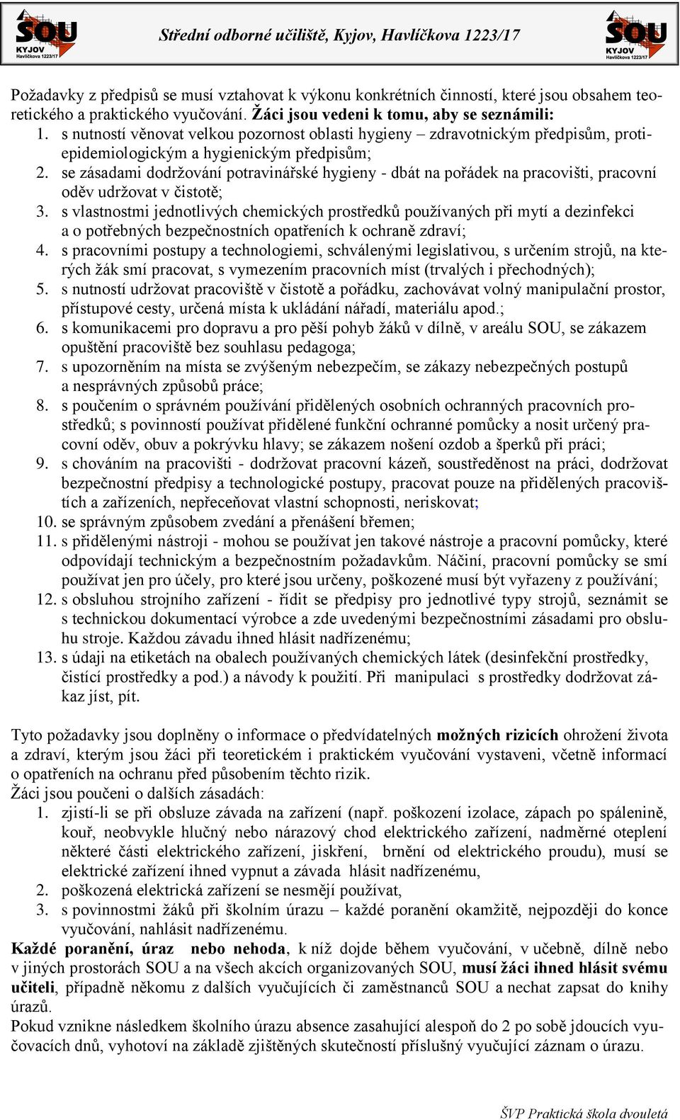 se zásadami dodržování potravinářské hygieny - dbát na pořádek na pracovišti, pracovní oděv udržovat v čistotě; 3.