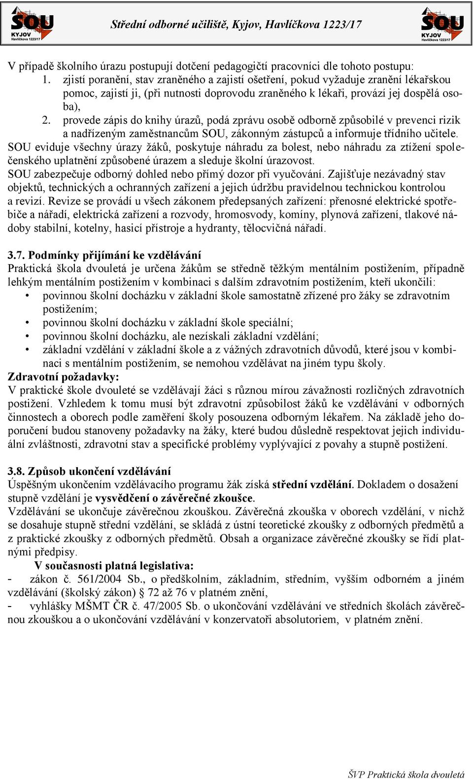 provede zápis do knihy úrazů, podá zprávu osobě odborně způsobilé v prevenci rizik a nadřízeným zaměstnancům SOU, zákonným zástupců a informuje třídního učitele.