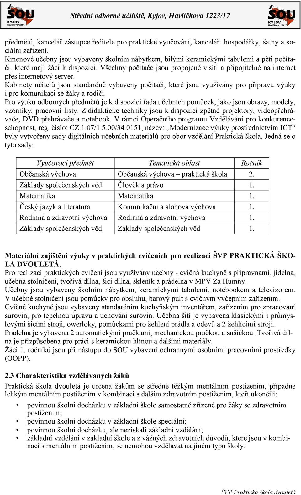 Všechny počítače jsou propojené v síti a připojitelné na internet přes internetový server.