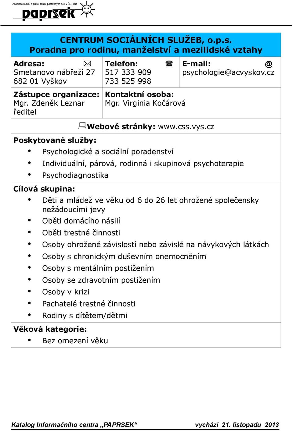 cz Psychologické a sociální poradenství Individuální, párová, rodinná i skupinová psychoterapie Psychodiagnostika Děti a mládež ve věku od 6 do 26 let ohrožené společensky nežádoucími jevy