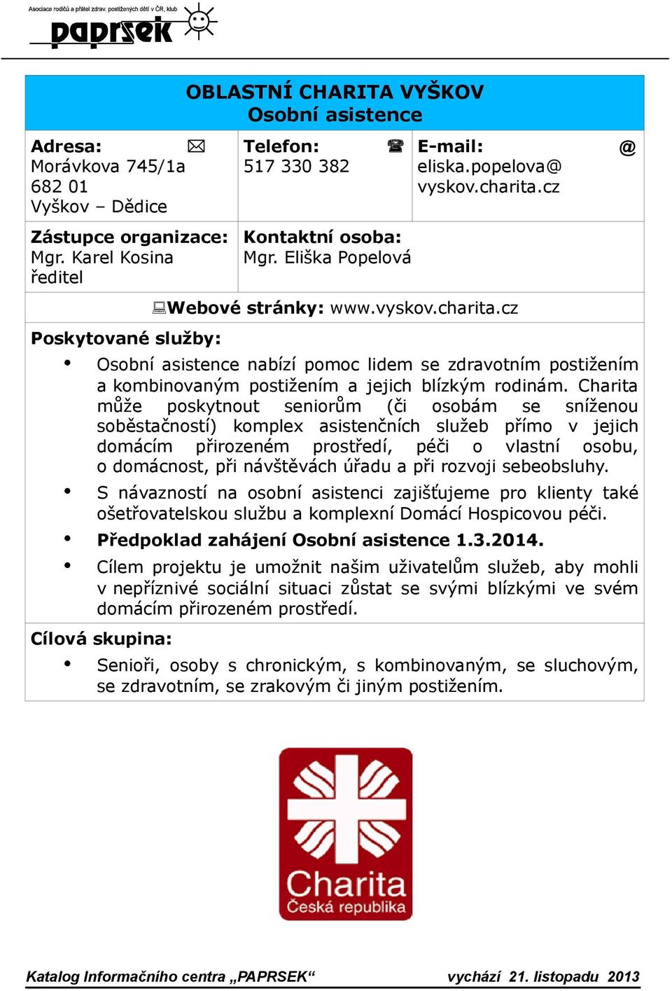 Charita může poskytnout seniorům (či osobám se sníženou soběstačností) komplex asistenčních služeb přímo v jejich domácím přirozeném prostředí, péči o vlastní osobu, o domácnost, při návštěvách úřadu