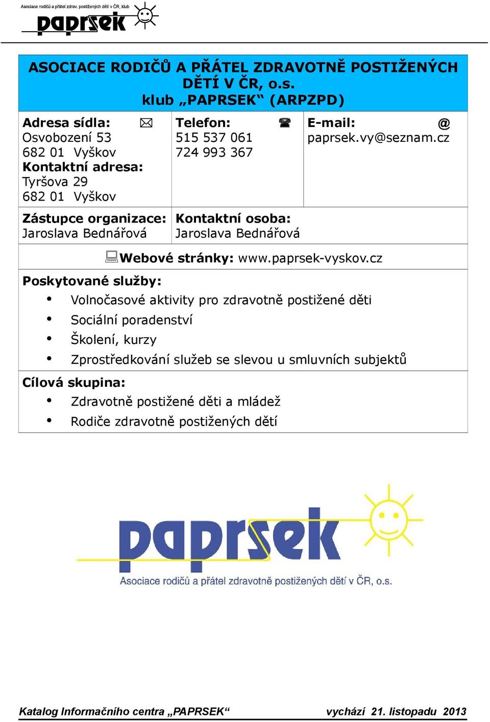 paprsek.vyseznam.cz Zástupce organizace: Kontaktní osoba: Jaroslava Bednářová Jaroslava Bednářová Webové stránky: www.paprsek-vyskov.