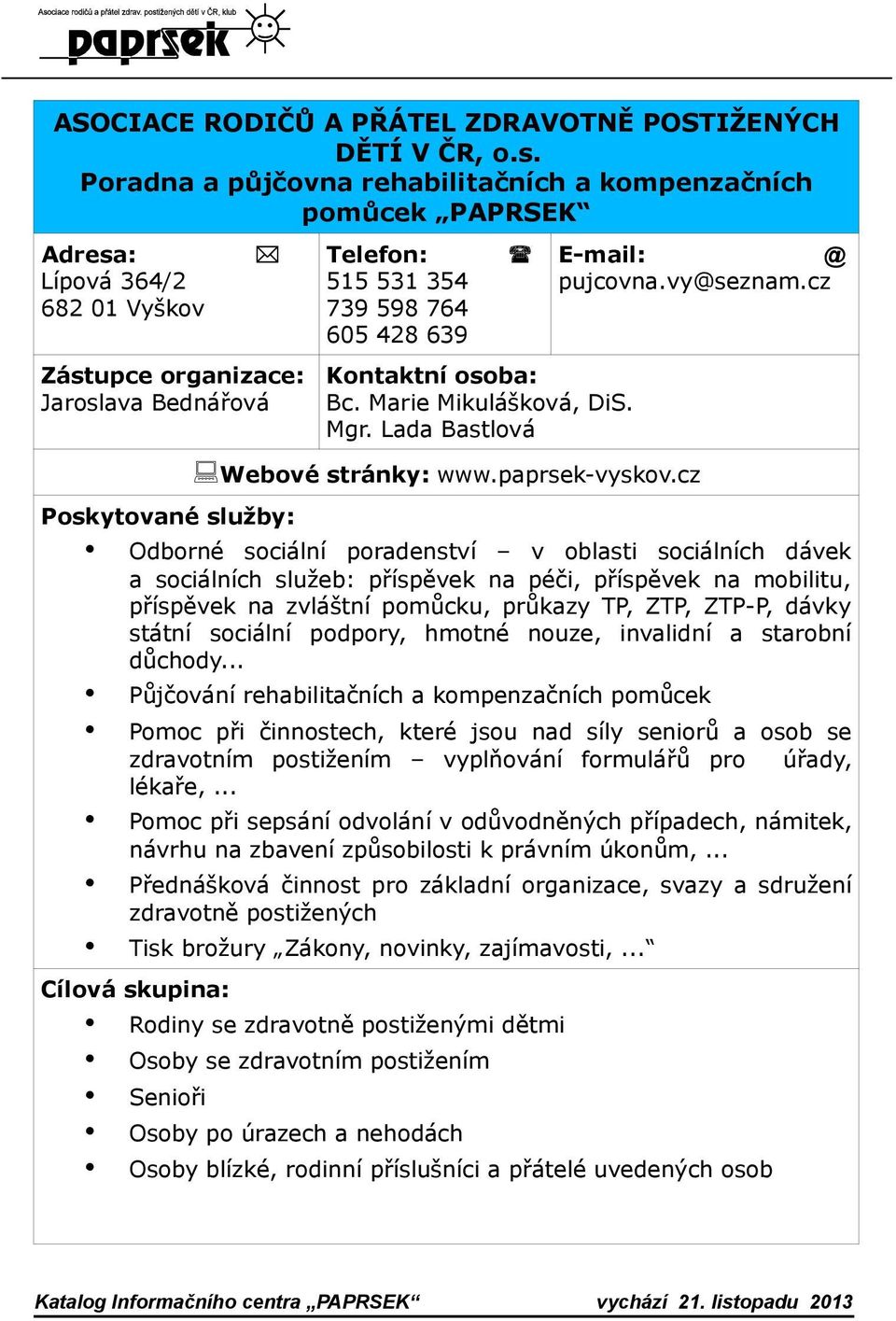 cz Zástupce organizace: Kontaktní osoba: Jaroslava Bednářová Bc. Marie Mikulášková, DiS. Mgr. Lada Bastlová Webové stránky: www.paprsek-vyskov.