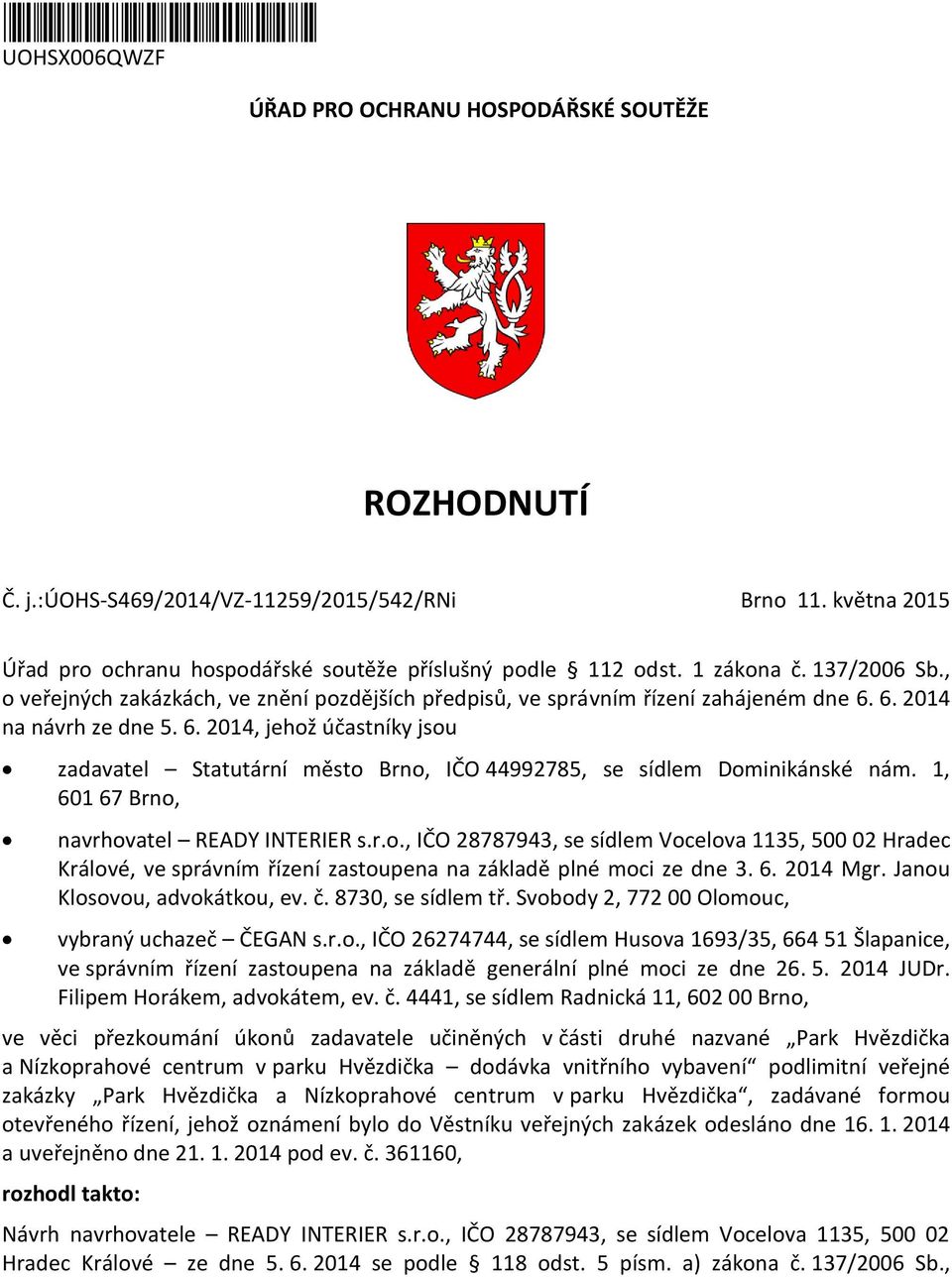 6. 2014 na návrh ze dne 5. 6. 2014, jehož účastníky jsou zadavatel Statutární město Brno, IČO 44992785, se sídlem Dominikánské nám. 1, 601 67 Brno, navrhovatel READY INTERIER s.r.o., IČO 28787943, se sídlem Vocelova 1135, 500 02 Hradec Králové, ve správním řízení zastoupena na základě plné moci ze dne 3.