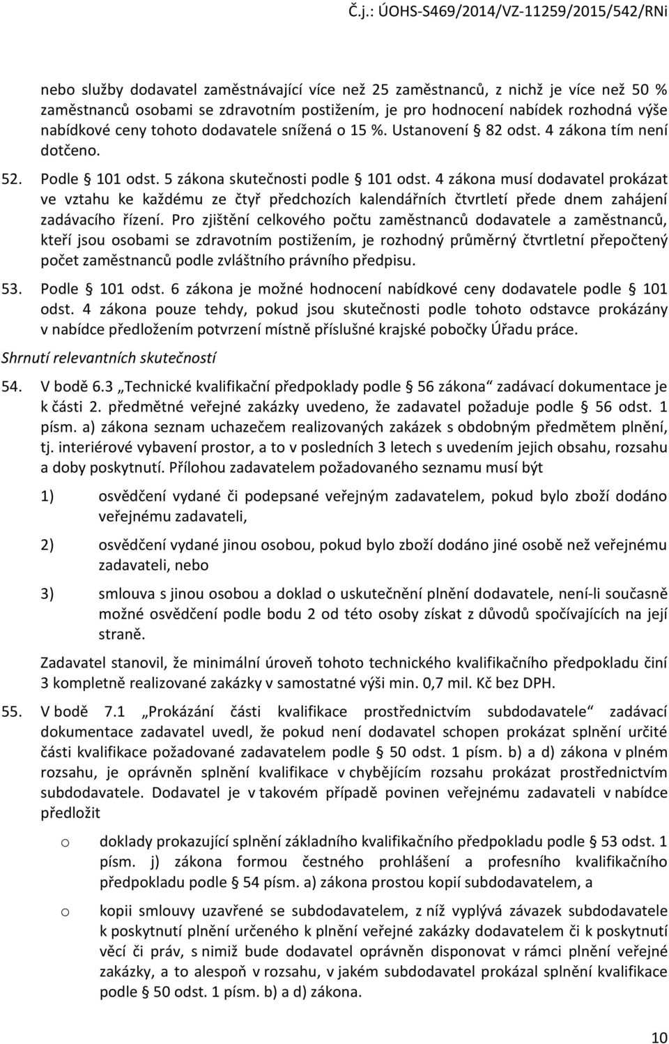 4 zákona musí dodavatel prokázat ve vztahu ke každému ze čtyř předchozích kalendářních čtvrtletí přede dnem zahájení zadávacího řízení.