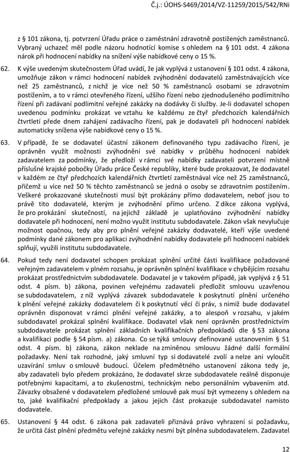 4 zákona, umožňuje zákon v rámci hodnocení nabídek zvýhodnění dodavatelů zaměstnávajících více než 25 zaměstnanců, z nichž je více než 50 % zaměstnanců osobami se zdravotním postižením, a to v rámci