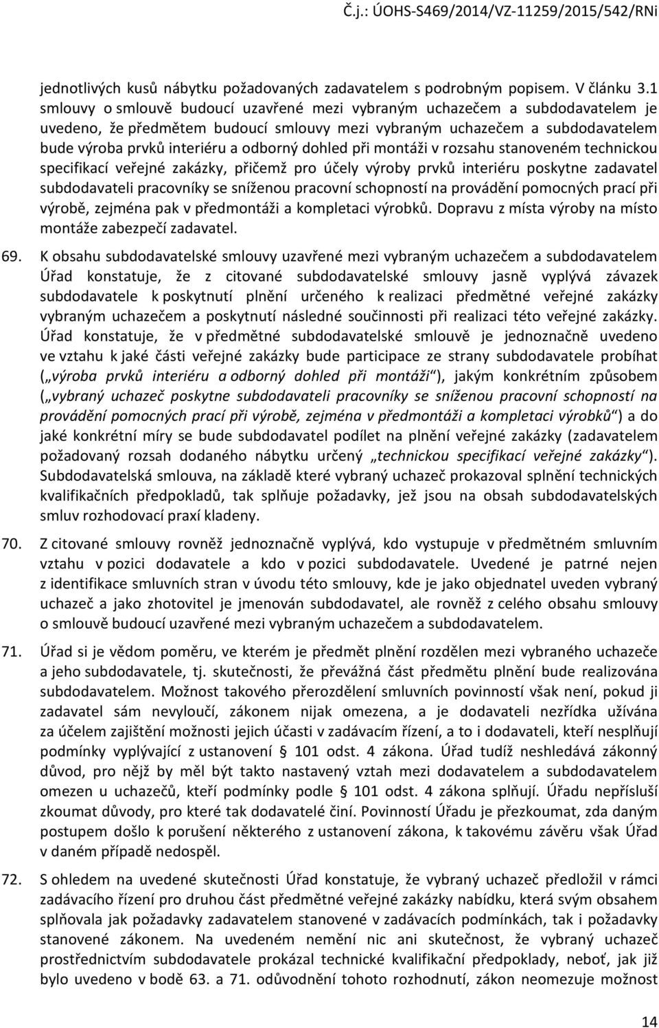 dohled při montáži v rozsahu stanoveném technickou specifikací veřejné zakázky, přičemž pro účely výroby prvků interiéru poskytne zadavatel subdodavateli pracovníky se sníženou pracovní schopností na