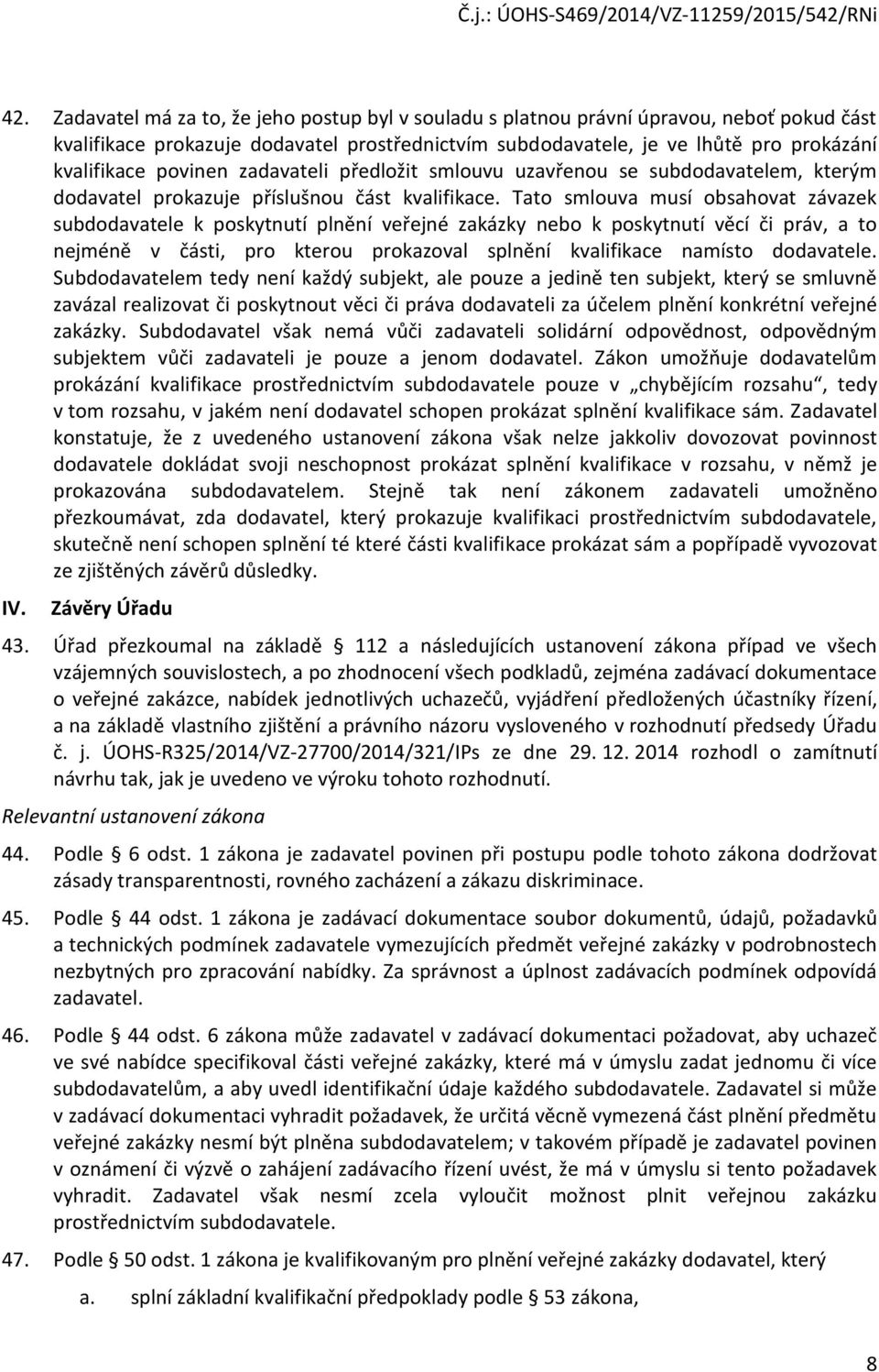 Tato smlouva musí obsahovat závazek subdodavatele k poskytnutí plnění veřejné zakázky nebo k poskytnutí věcí či práv, a to nejméně v části, pro kterou prokazoval splnění kvalifikace namísto