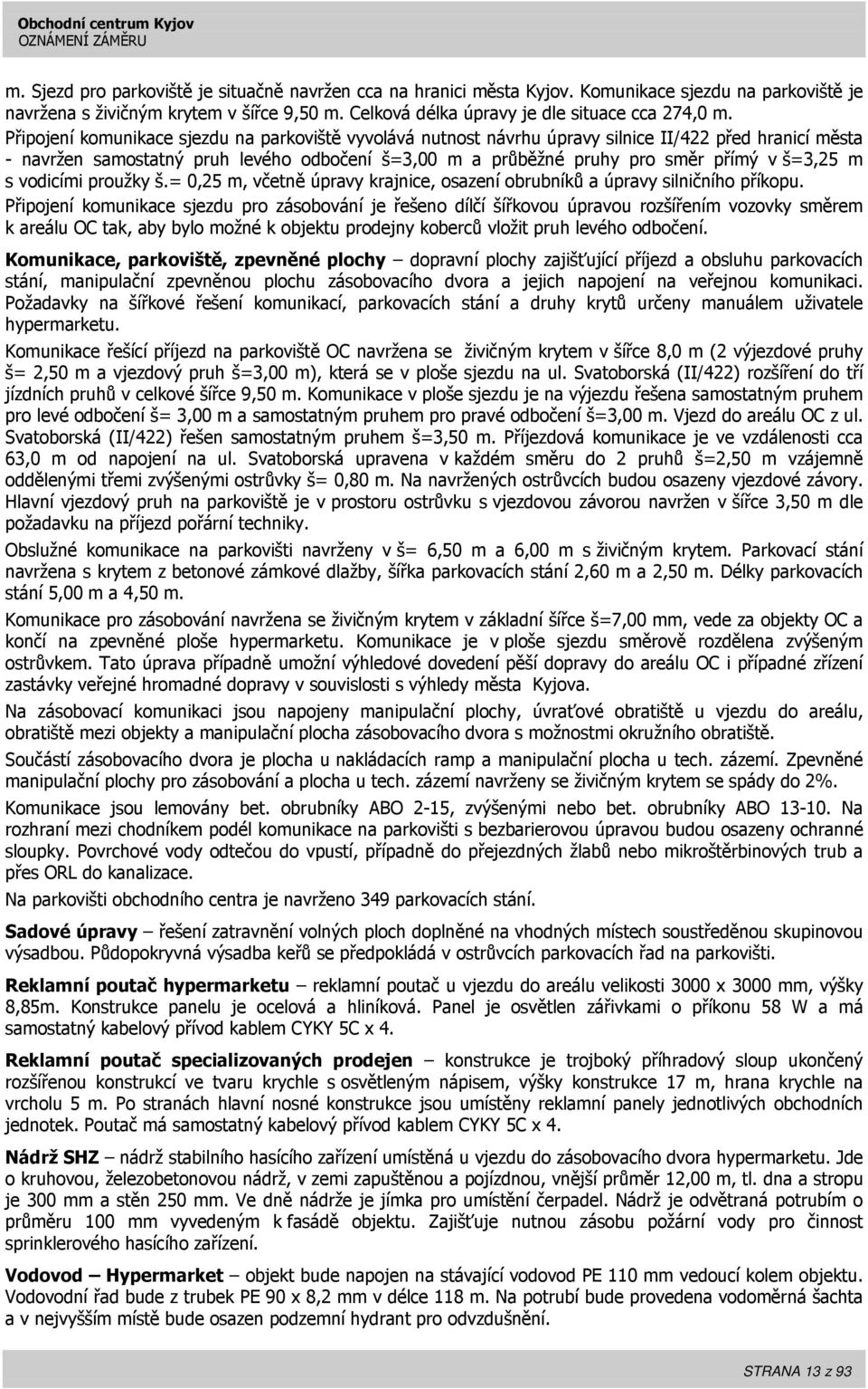 m s vodicími proužky š.= 0,25 m, včetně úpravy krajnice, osazení obrubníků a úpravy silničního příkopu.