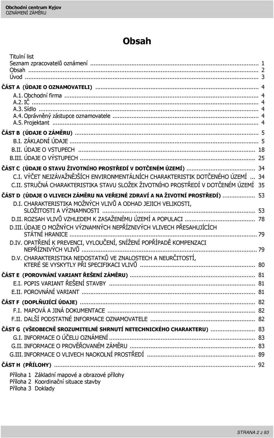 .. 34 C.I. VÝČET NEJZÁVAŽNĚJŠÍCH ENVIRONMENTÁLNÍCH CHARAKTERISTIK DOTČENÉHO ÚZEMÍ... 34 C.II.