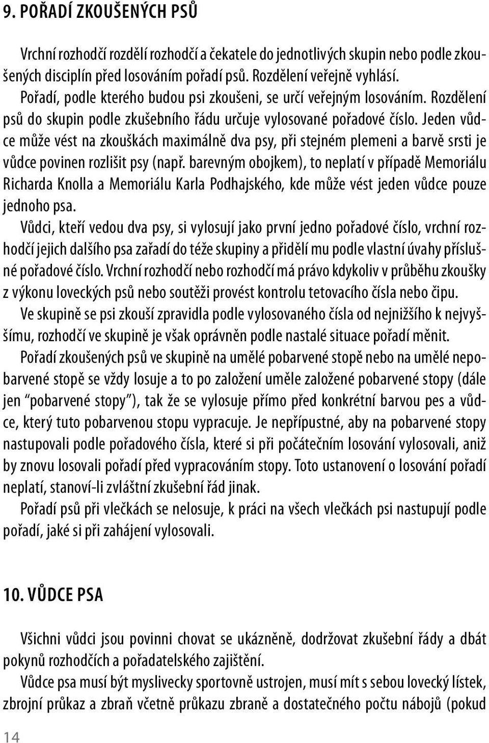 Jeden vůdce může vést na zkouškách maximálně dva psy, při stejném plemeni a barvě srsti je vůdce povinen rozlišit psy (např.