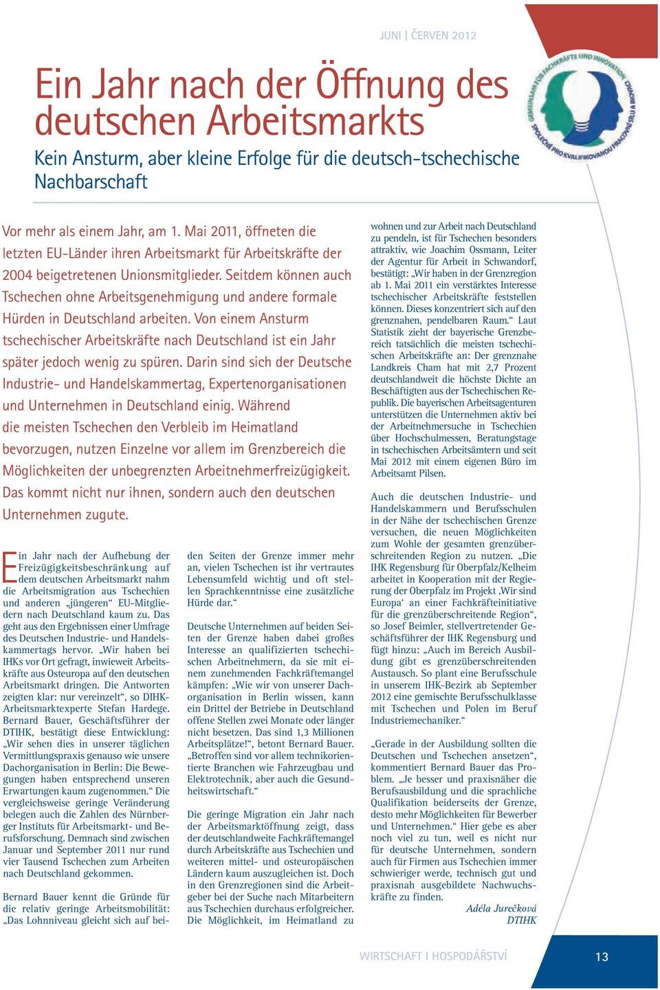 Seitdem können auch Tschechen ohne Arbeitsgenehmigung und andere formale Hürden in Deutschland arbeiten.