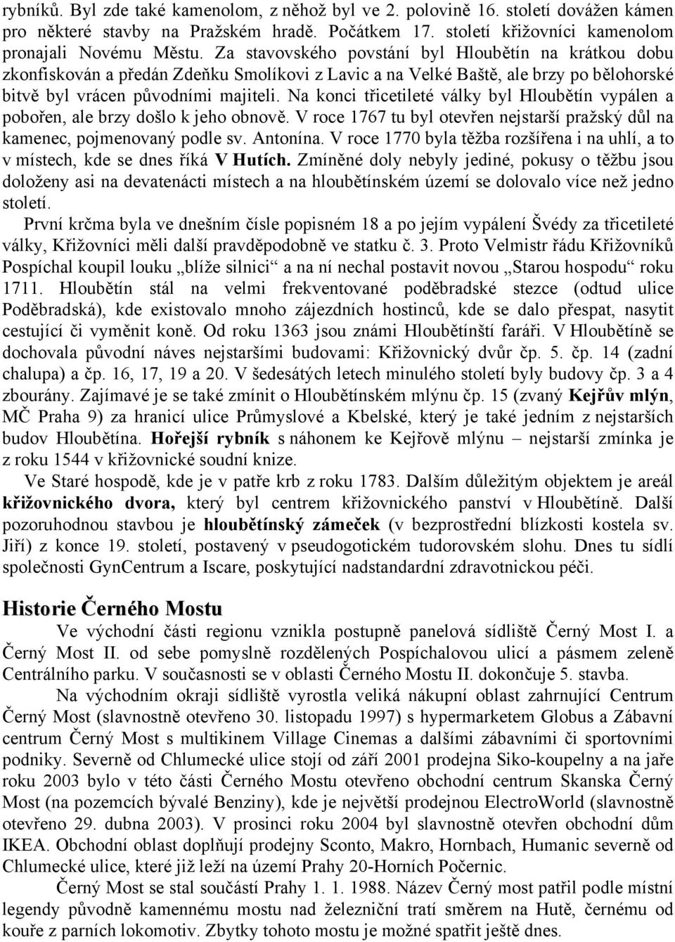 Na konci třicetileté války byl Hloubětín vypálen a pobořen, ale brzy došlo k jeho obnově. V roce 1767 tu byl otevřen nejstarší pražský důl na kamenec, pojmenovaný podle sv. Antonína.