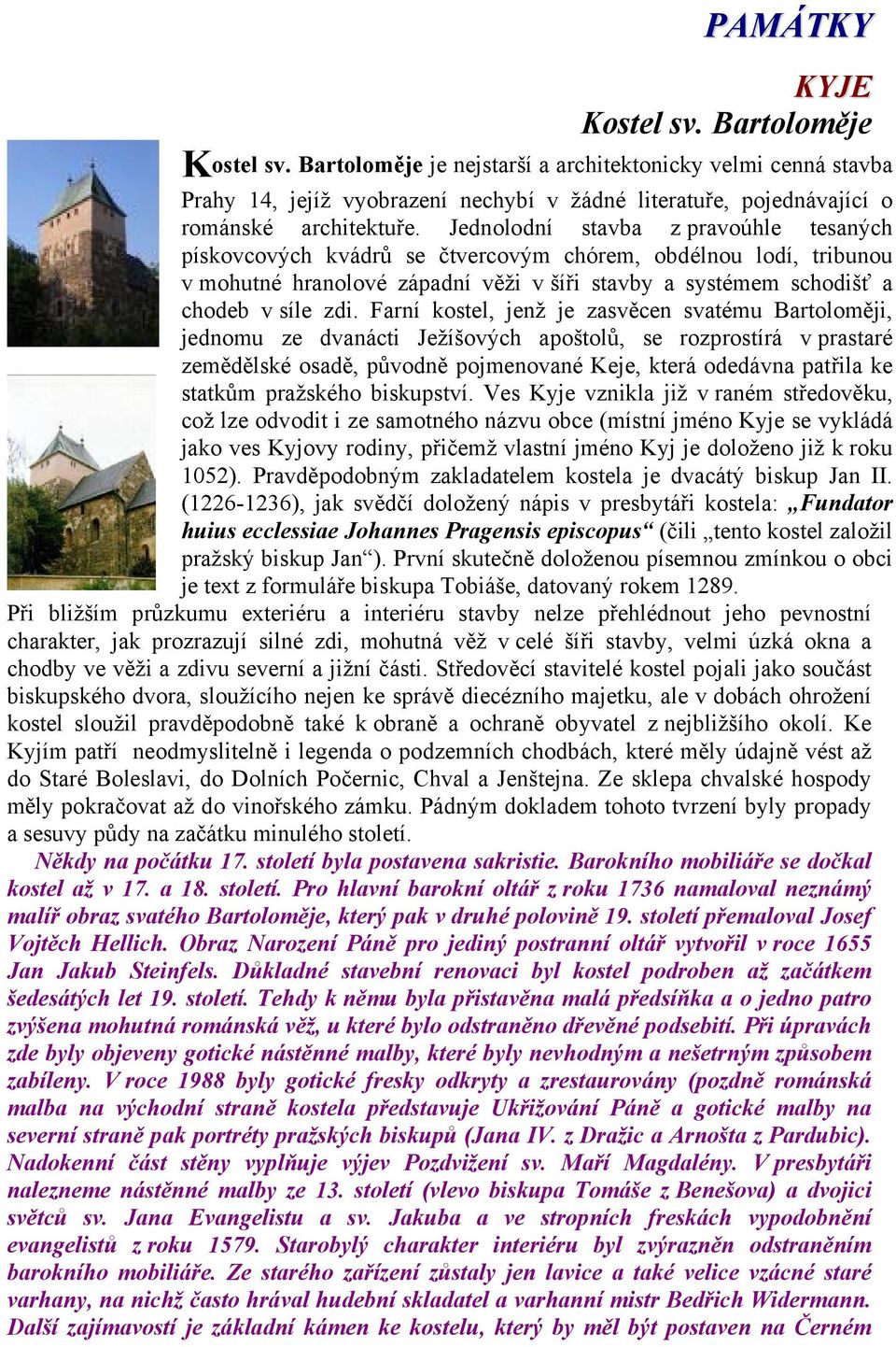 Jednolodní stavba z pravoúhle tesaných pískovcových kvádrů se čtvercovým chórem, obdélnou lodí, tribunou v mohutné hranolové západní věži v šíři stavby a systémem schodišť a chodeb v síle zdi.