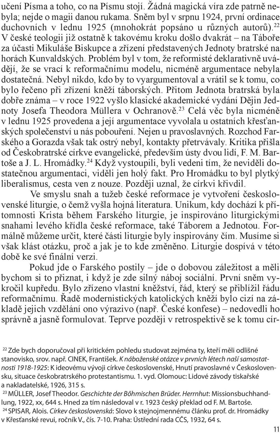 22 V české teologii již ostatně k takovému kroku došlo dvakrát na Táboře za účasti Mikuláše Biskupce a zřízení představených Jednoty bratrské na horách Kunvaldských.