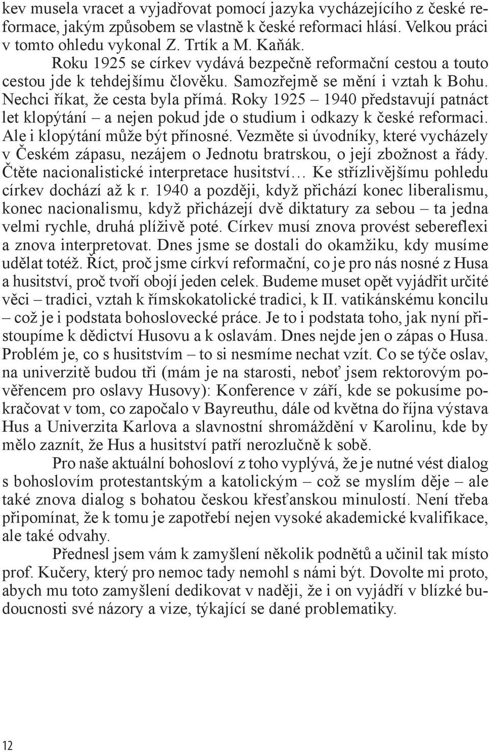 Roky 1925 1940 představují patnáct let klopýtání a nejen pokud jde o studium i odkazy k české reformaci. Ale i klopýtání může být přínosné.