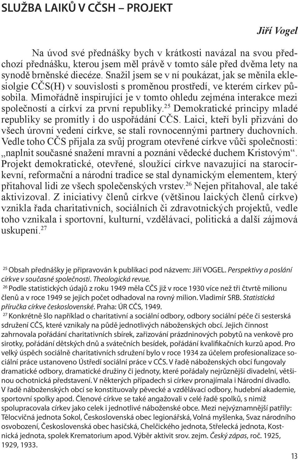 Mimořádně inspirující je v tomto ohledu zejména interakce mezi společností a církví za první republiky. 25 Demokratické principy mladé republiky se promítly i do uspořádání CČS.