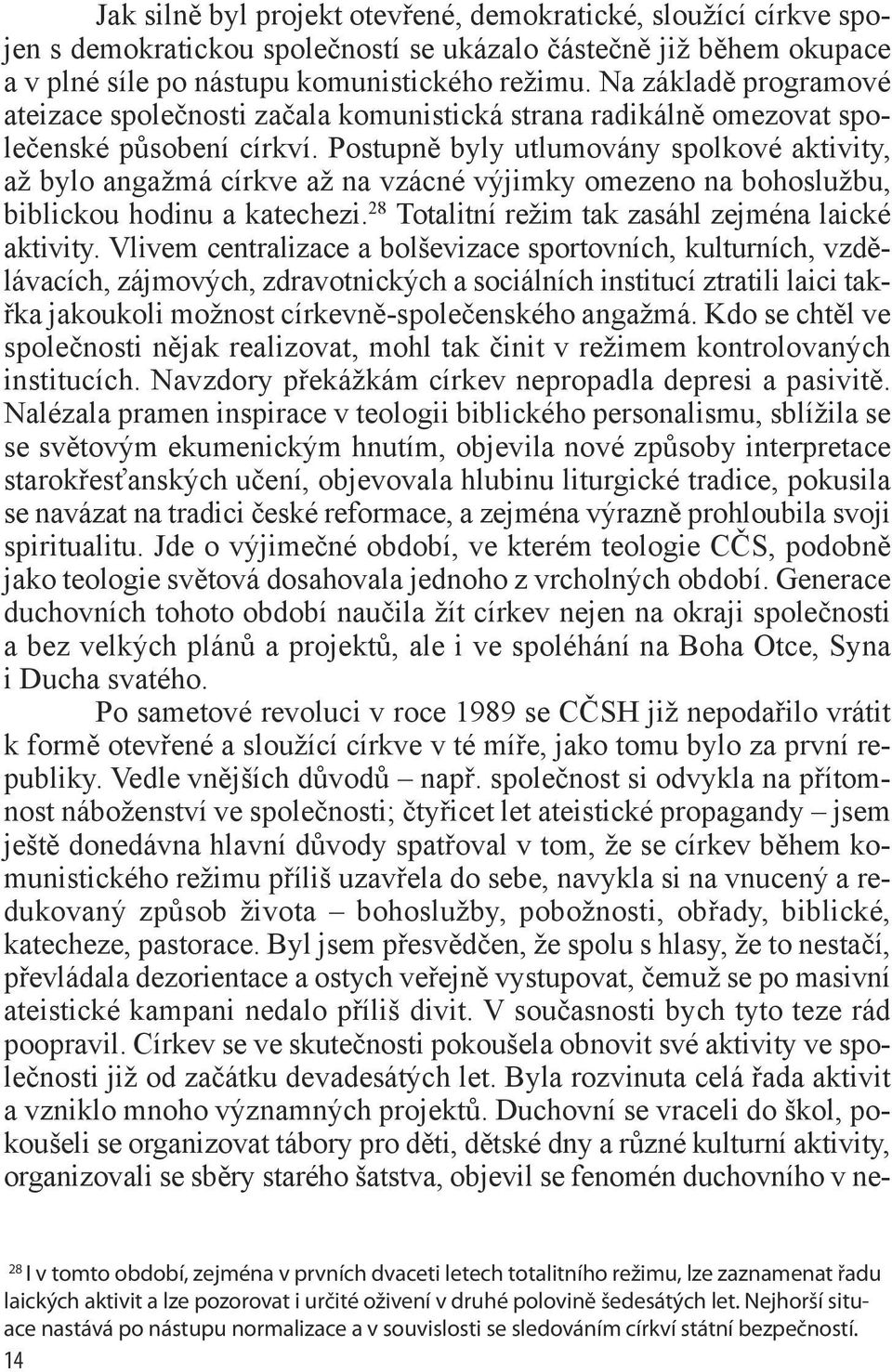 Postupně byly utlumovány spolkové aktivity, až bylo angažmá církve až na vzácné výjimky omezeno na bohoslužbu, biblickou hodinu a katechezi. 28 Totalitní režim tak zasáhl zejména laické aktivity.