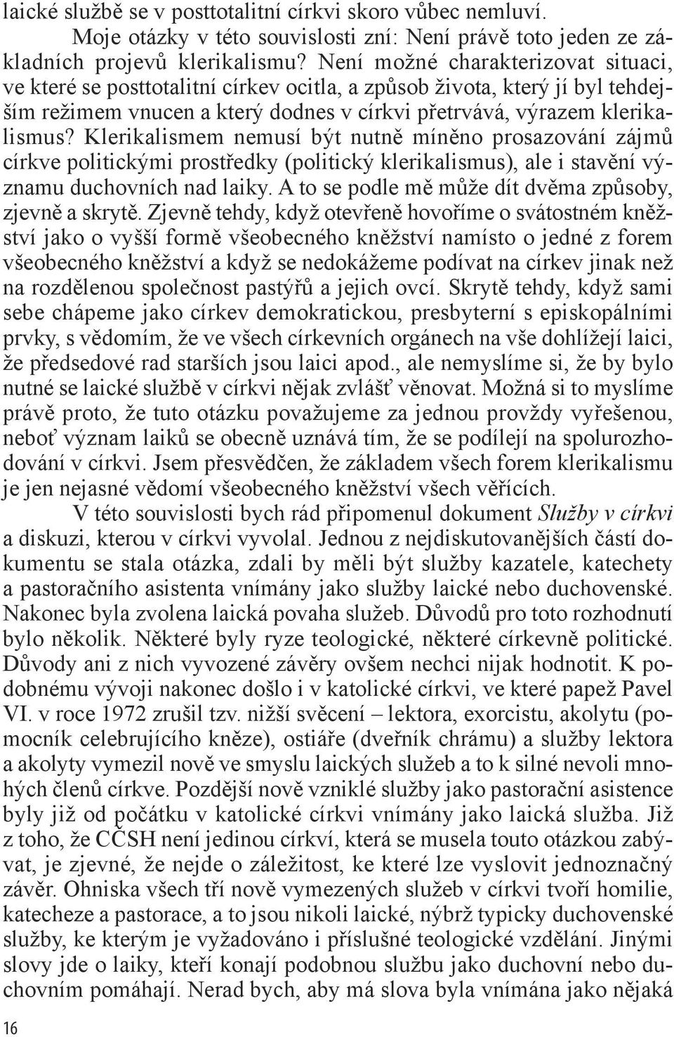 Klerikalismem nemusí být nutně míněno prosazování zájmů církve politickými prostředky (politický klerikalismus), ale i stavění významu duchovních nad laiky.