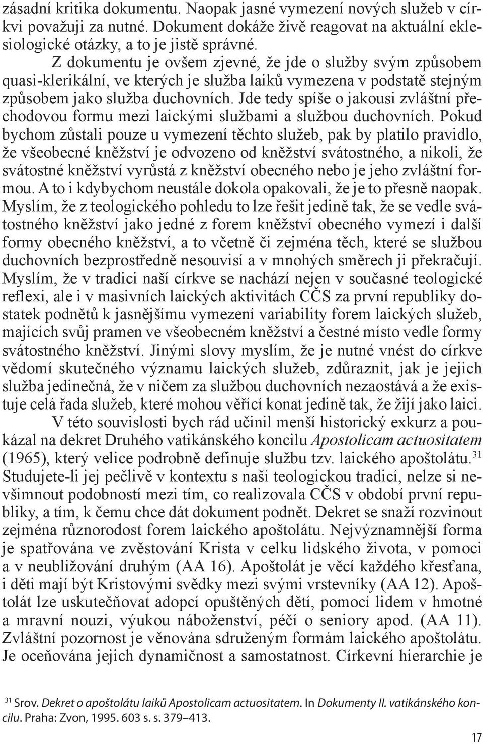 Jde tedy spíše o jakousi zvláštní přechodovou formu mezi laickými službami a službou duchovních.