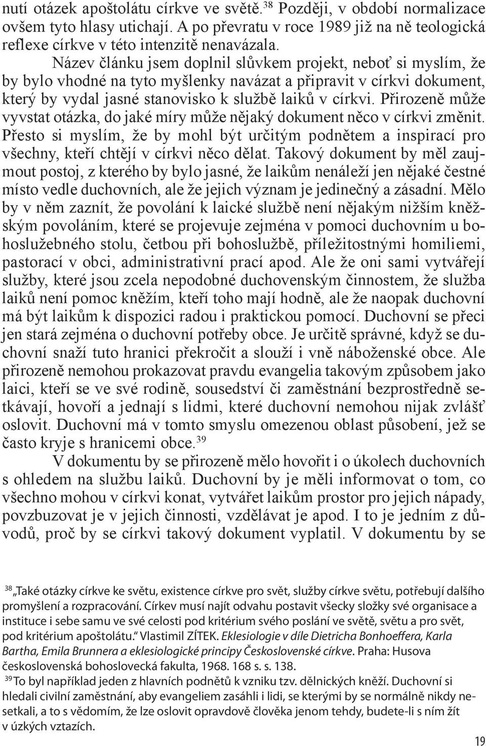 Přirozeně může vyvstat otázka, do jaké míry může nějaký dokument něco v církvi změnit. Přesto si myslím, že by mohl být určitým podnětem a inspirací pro všechny, kteří chtějí v církvi něco dělat.