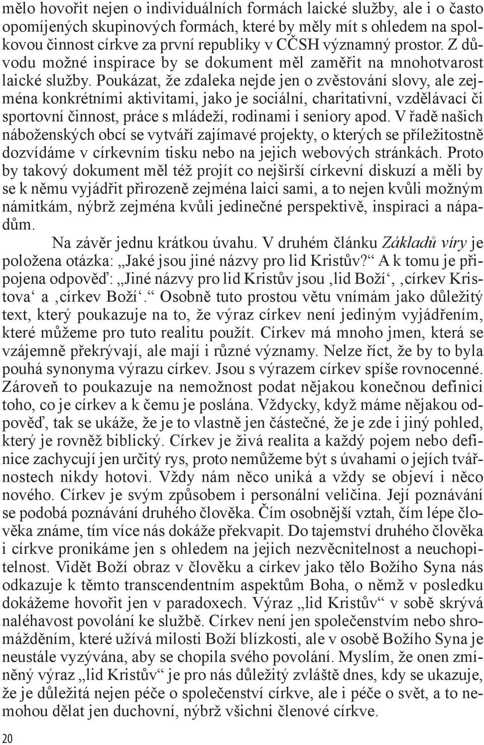 Poukázat, že zdaleka nejde jen o zvěstování slovy, ale zejména konkrétními aktivitami, jako je sociální, charitativní, vzdělávací či sportovní činnost, práce s mládeží, rodinami i seniory apod.