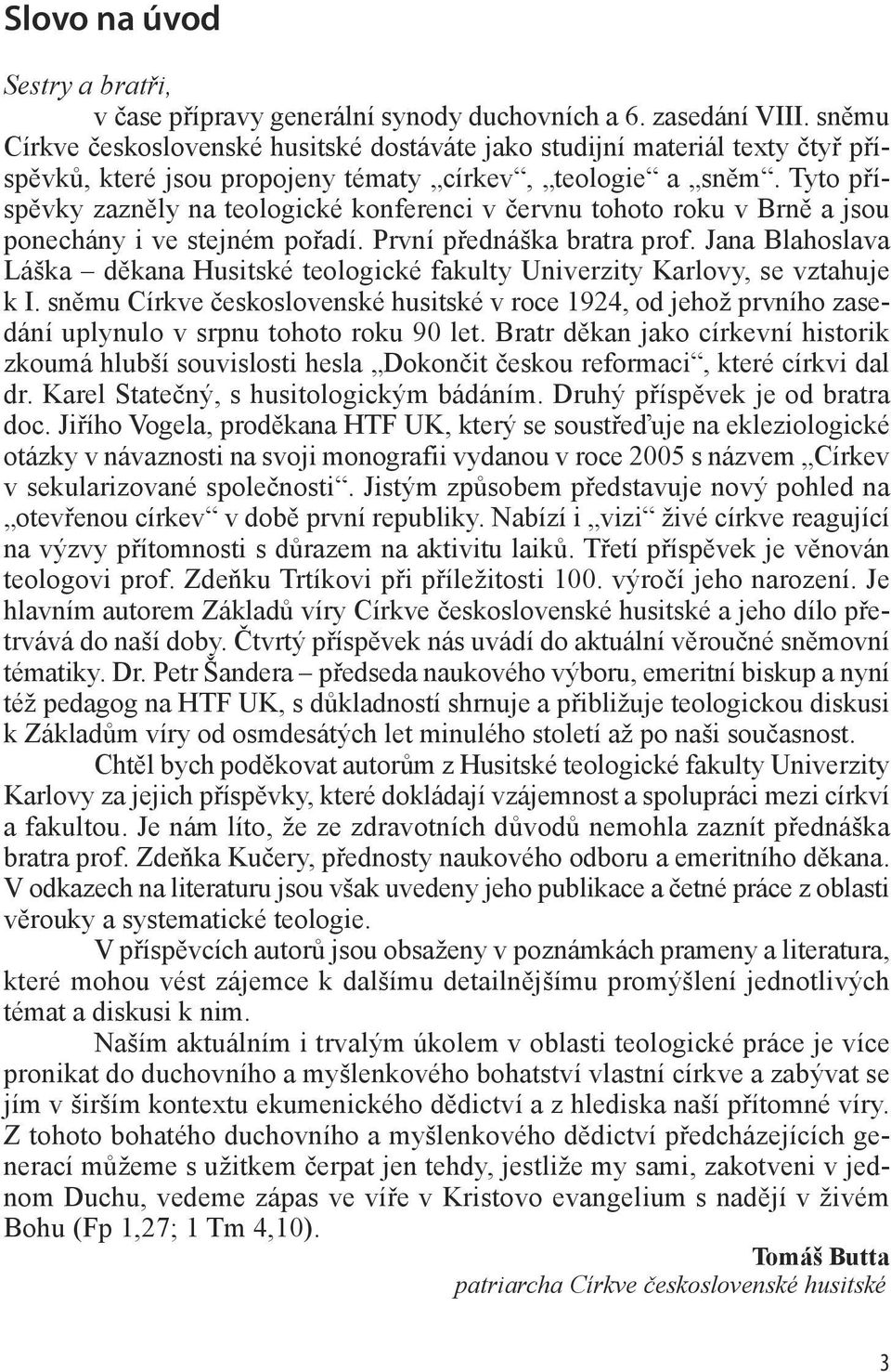 Tyto příspěvky zazněly na teologické konferenci v červnu tohoto roku v Brně a jsou ponechány i ve stejném pořadí. První přednáška bratra prof.
