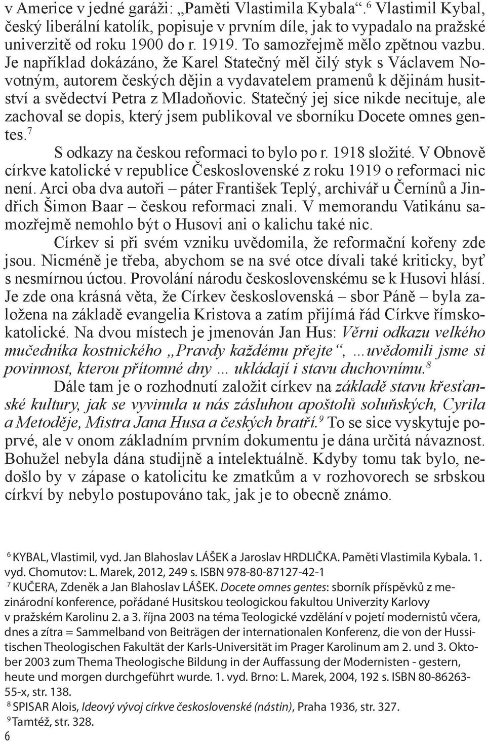 Je například dokázáno, že Karel Statečný měl čilý styk s Václavem Novotným, autorem českých dějin a vydavatelem pramenů k dějinám husitství a svědectví Petra z Mladoňovic.