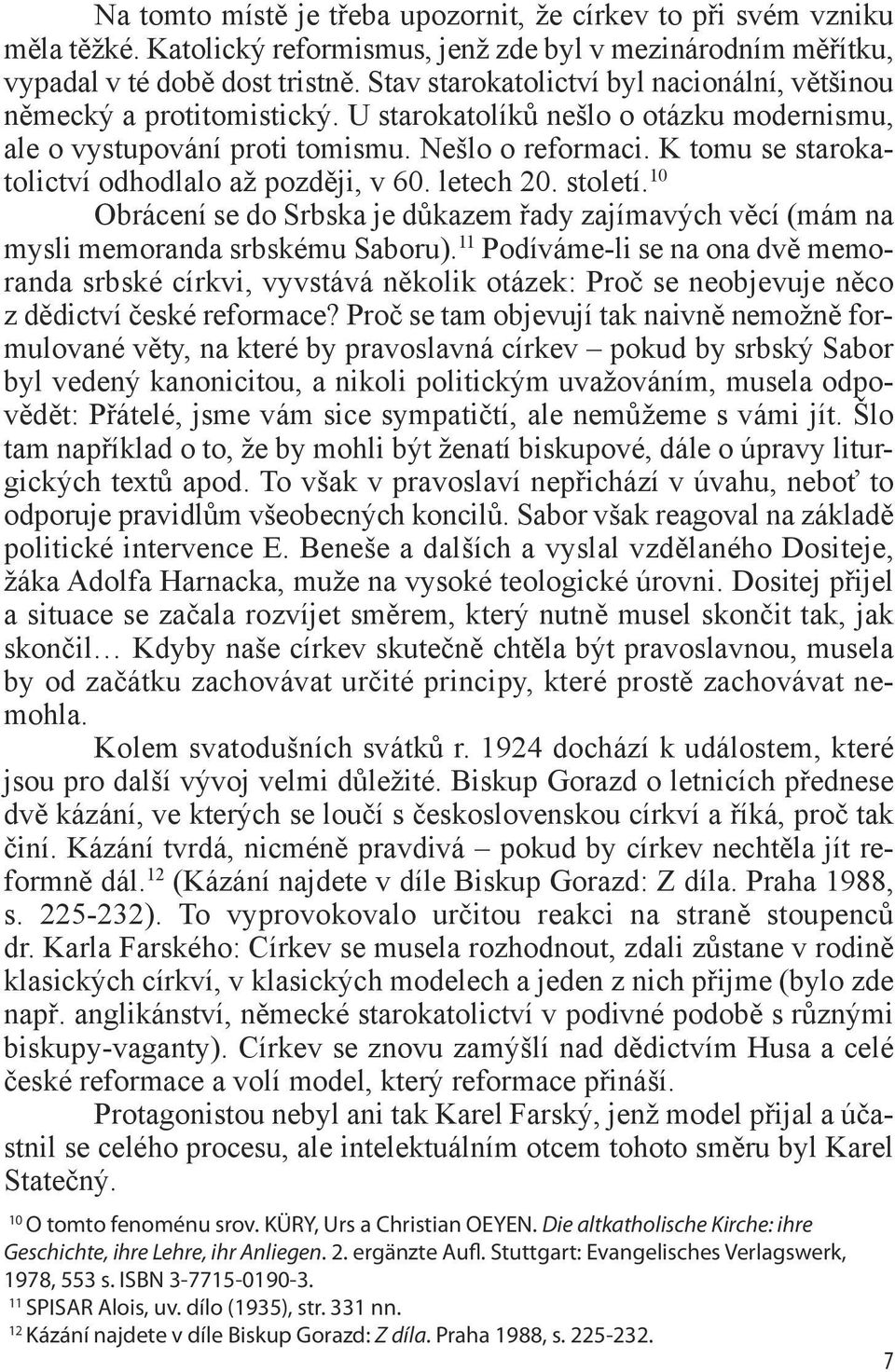 K tomu se starokatolictví odhodlalo až později, v 60. letech 20. století. 10 Obrácení se do Srbska je důkazem řady zajímavých věcí (mám na mysli memoranda srbskému Saboru).