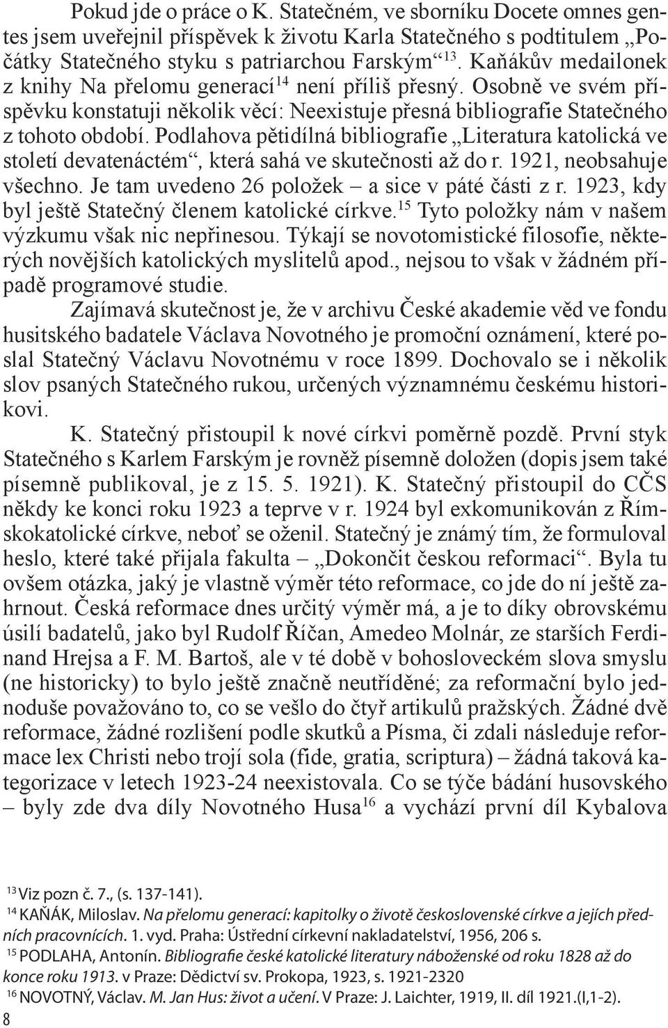 Podlahova pětidílná bibliografie Literatura katolická ve století devatenáctém, která sahá ve skutečnosti až do r. 1921, neobsahuje všechno. Je tam uvedeno 26 položek a sice v páté části z r.