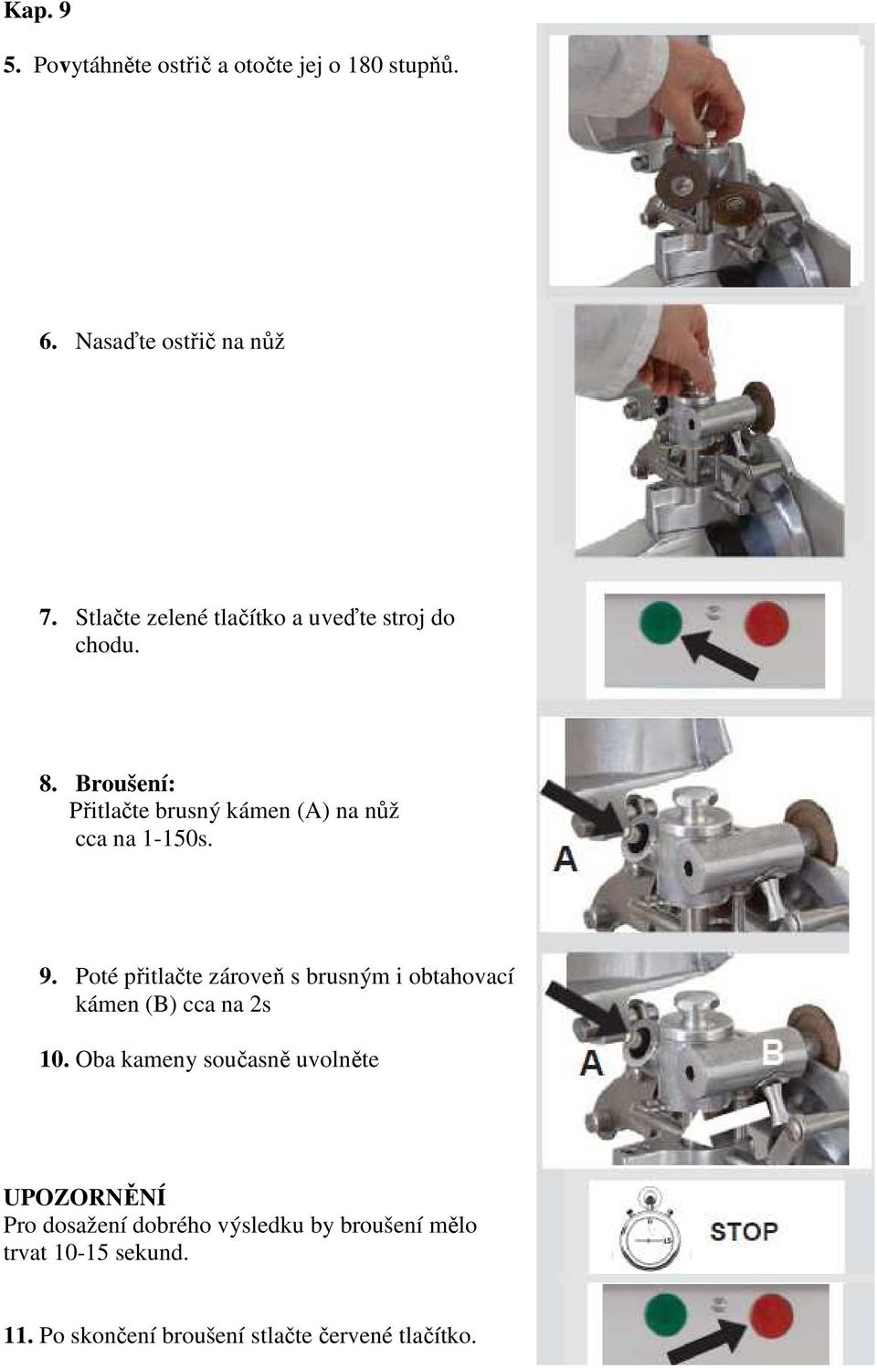 Broušení: Přitlačte brusný kámen (A) na nůž cca na 1-150s. 9.