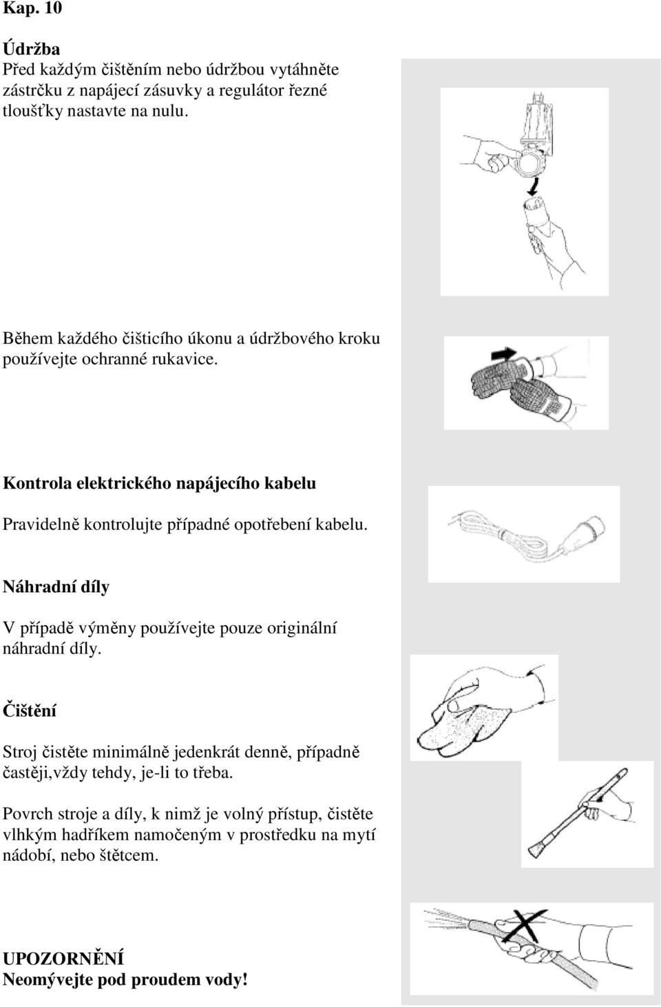 Kontrola elektrického napájecího kabelu Pravidelně kontrolujte případné opotřebení kabelu.