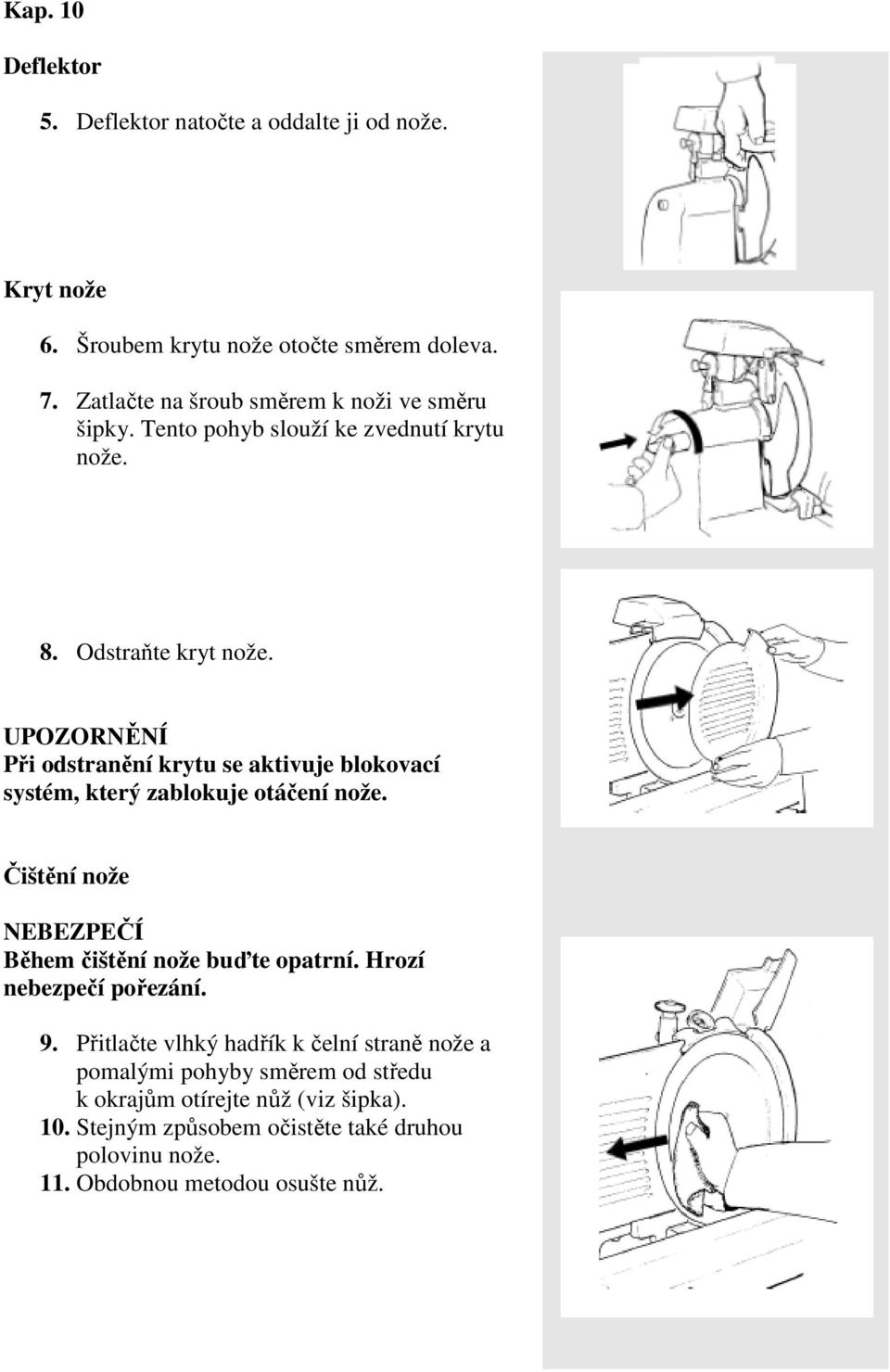 UPOZORNĚNÍ Při odstranění krytu se aktivuje blokovací systém, který zablokuje otáčení nože. Čištění nože NEBEZPEČÍ Během čištění nože buďte opatrní.
