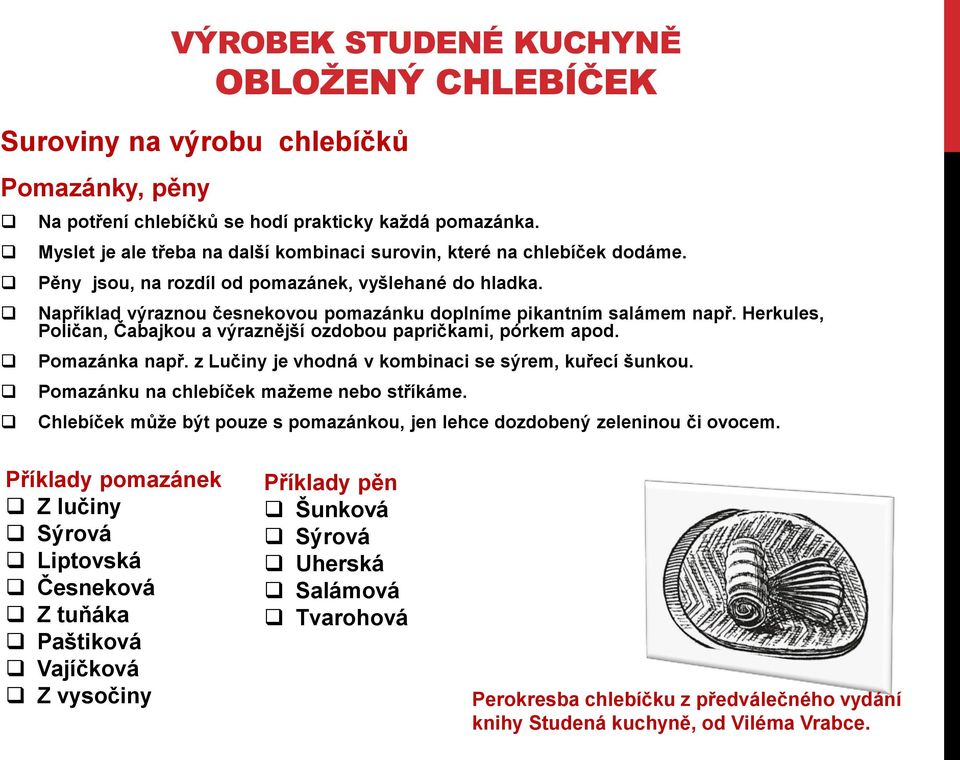 Herkules, Poličan, Čabajkou a výraznější ozdobou papričkami, pórkem apod. Pomazánka např. z Lučiny je vhodná v kombinaci se sýrem, kuřecí šunkou. Pomazánku na chlebíček mažeme nebo stříkáme.