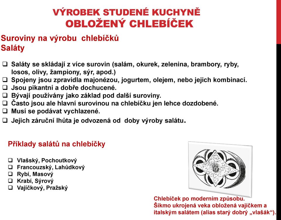 Často jsou ale hlavní surovinou na chlebíčku jen lehce dozdobené. Musí se podávat vychlazené. Jejich záruční lhůta je odvozená od doby výroby salátu.