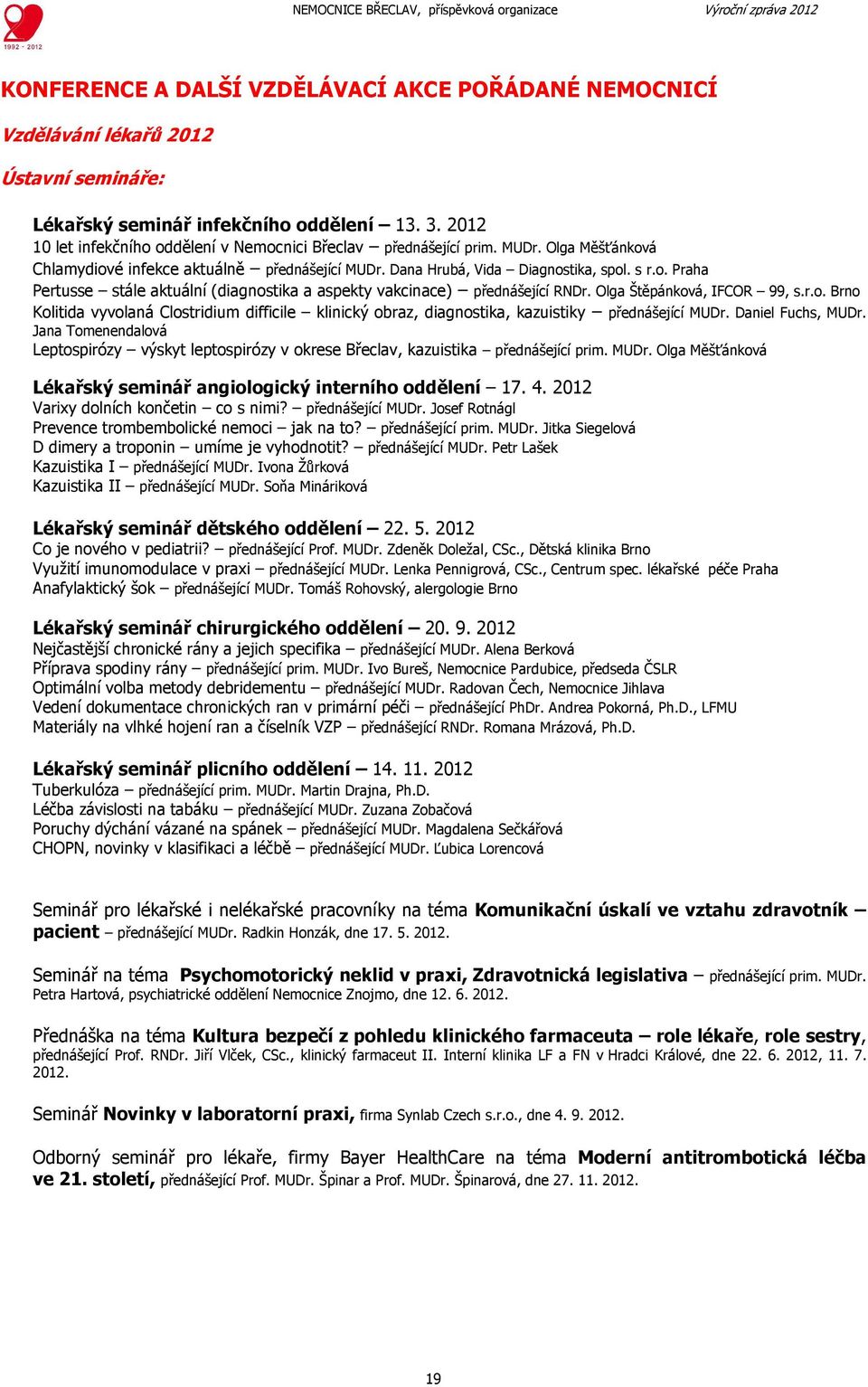 Olga Štěpánková, IFCOR 99, s.r.o. Brno Kolitida vyvolaná Clostridium difficile klinický obraz, diagnostika, kazuistiky přednášející MUDr. Daniel Fuchs, MUDr.