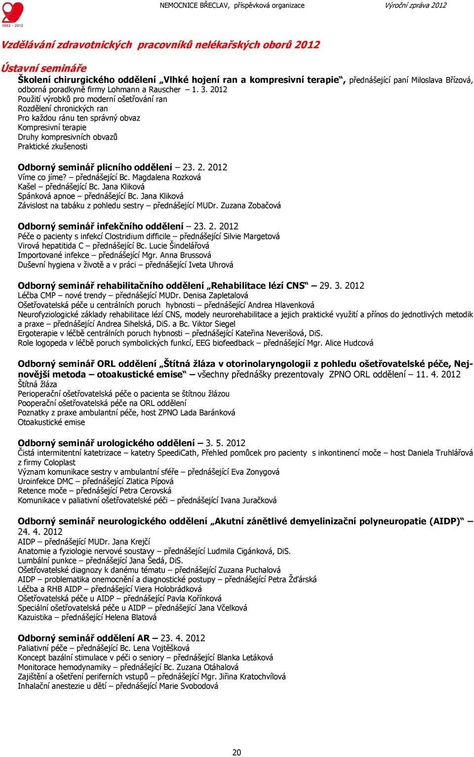 2012 Použití výrobků pro moderní ošetřování ran Rozdělení chronických ran Pro každou ránu ten správný obvaz Kompresivní terapie Druhy kompresivních obvazů Praktické zkušenosti Odborný seminář