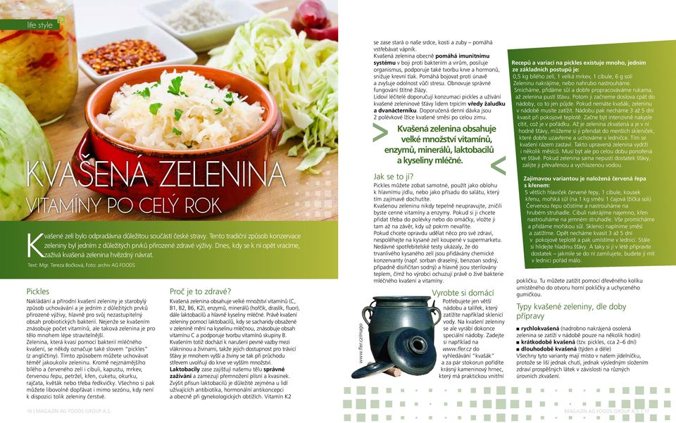 Tereza Bočková, Foto: archiv AG FOODS Pickles Nakládání a přírodní kvašení zeleniny je starobylý způsob uchovávání a je jedním z důležitých prvků přirozené výživy, hlavně pro svůj nezastupitelný