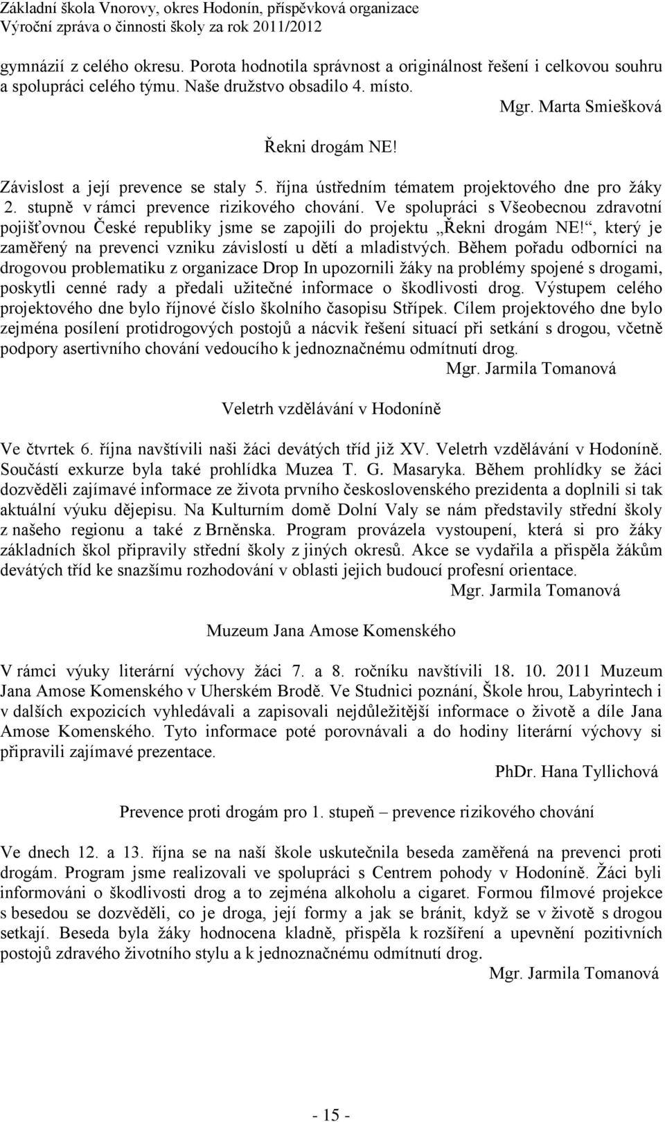 Ve spolupráci s Všeobecnou zdravotní pojišťovnou České republiky jsme se zapojili do projektu Řekni drogám NE!, který je zaměřený na prevenci vzniku závislostí u dětí a mladistvých.