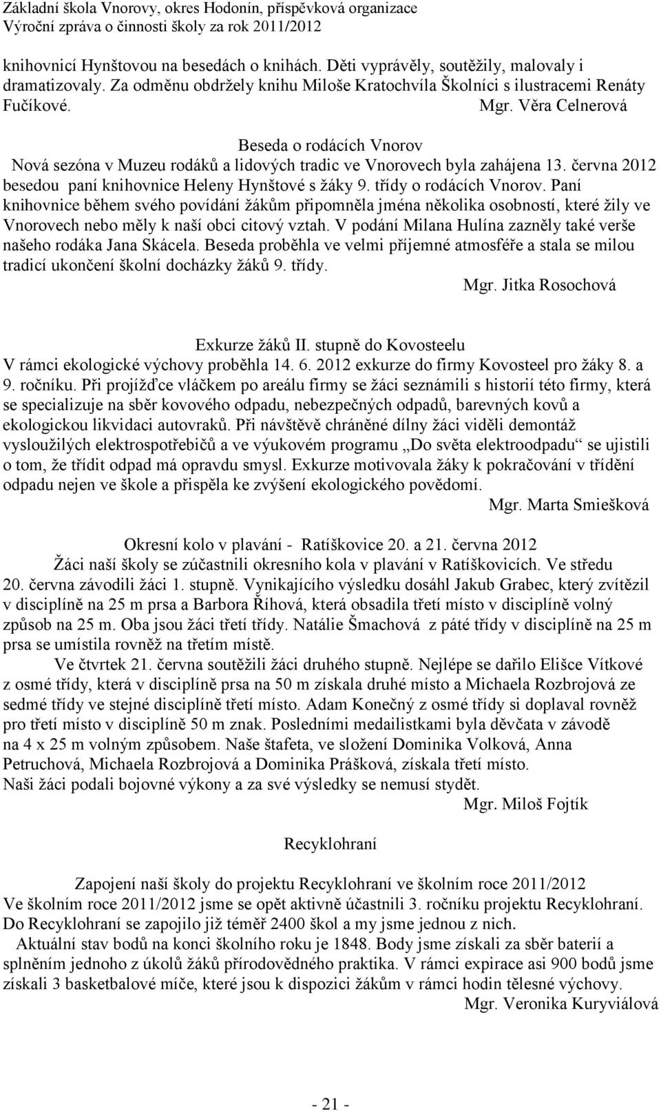 třídy o rodácích Vnorov. Paní knihovnice během svého povídání žákům připomněla jména několika osobností, které žily ve Vnorovech nebo měly k naší obci citový vztah.